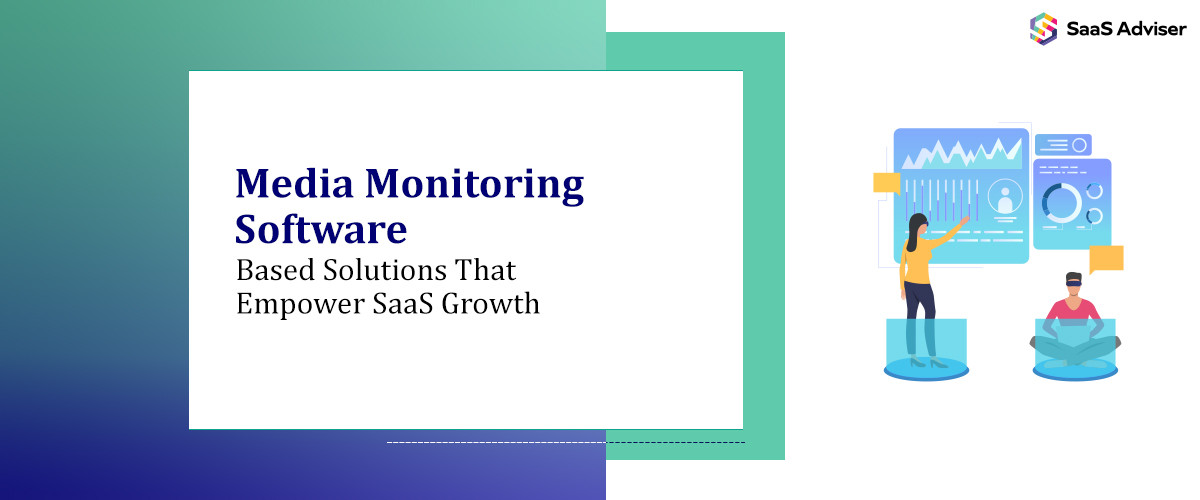 Media Monitoring Software-Based Solutions That Empower SaaS Growth